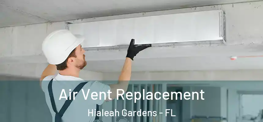 Air Vent Replacement Hialeah Gardens - FL