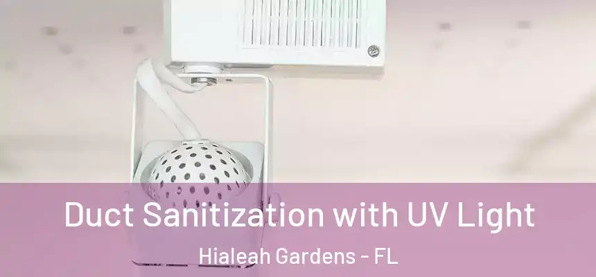 Duct Sanitization with UV Light Hialeah Gardens - FL