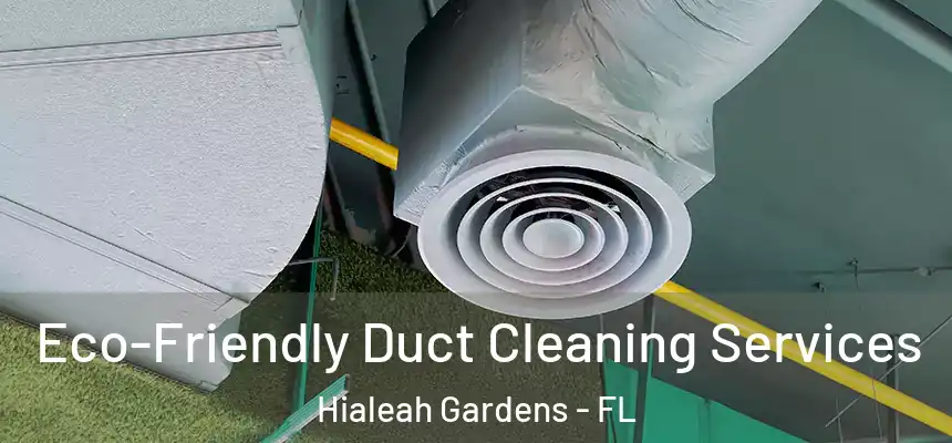 Eco-Friendly Duct Cleaning Services Hialeah Gardens - FL