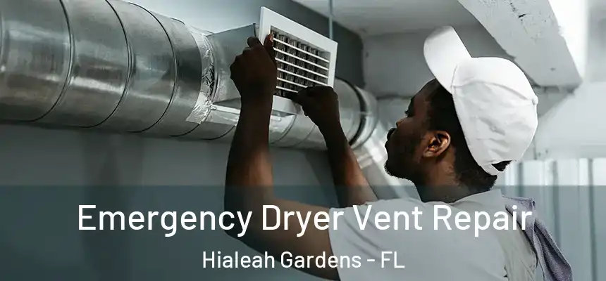 Emergency Dryer Vent Repair Hialeah Gardens - FL