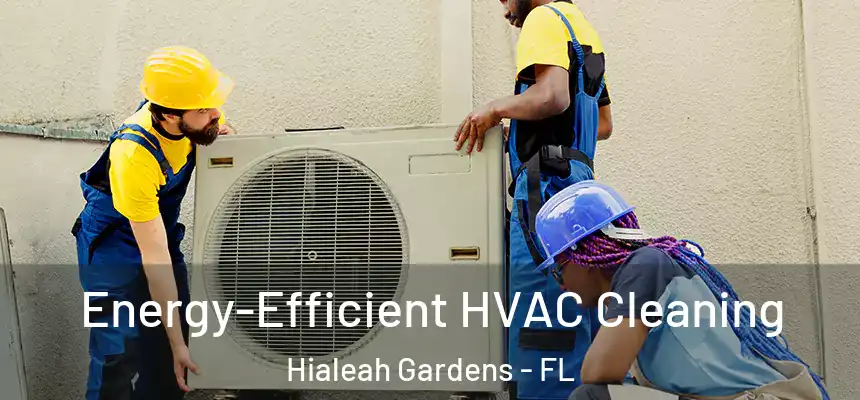 Energy-Efficient HVAC Cleaning Hialeah Gardens - FL