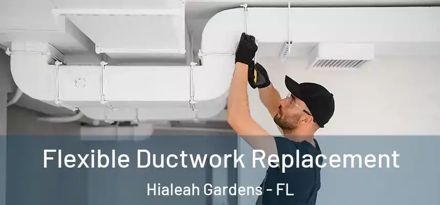 Flexible Ductwork Replacement Hialeah Gardens - FL