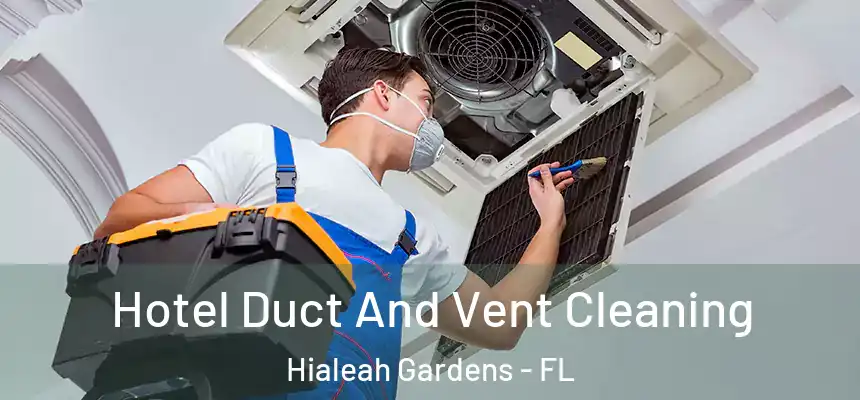 Hotel Duct And Vent Cleaning Hialeah Gardens - FL