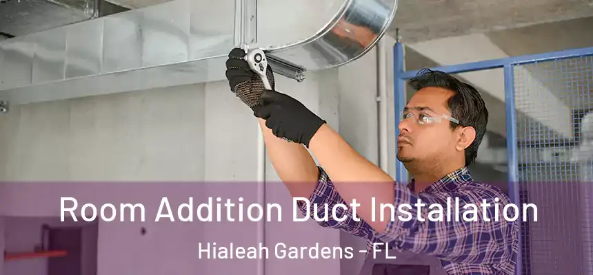 Room Addition Duct Installation Hialeah Gardens - FL